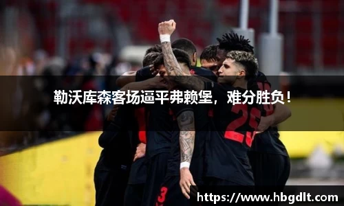 勒沃库森客场逼平弗赖堡，难分胜负！