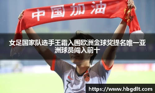 女足国家队选手王霜入围欧洲金球奖提名唯一亚洲球员闯入前十