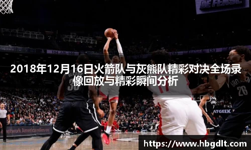 2018年12月16日火箭队与灰熊队精彩对决全场录像回放与精彩瞬间分析