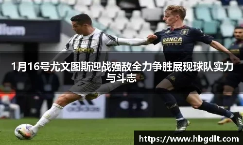 1月16号尤文图斯迎战强敌全力争胜展现球队实力与斗志