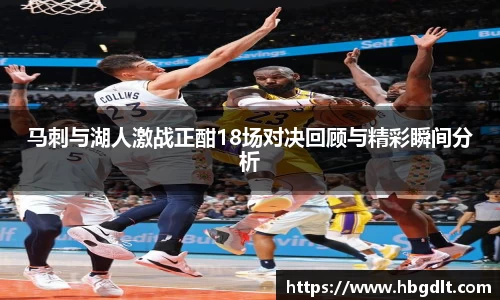 马刺与湖人激战正酣18场对决回顾与精彩瞬间分析