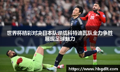 世界杯精彩对决日本队迎战科特迪瓦队全力争胜展现足球魅力