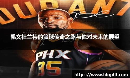 凯文杜兰特的篮球传奇之路与他对未来的展望
