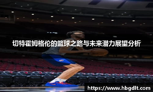 切特霍姆格伦的篮球之路与未来潜力展望分析