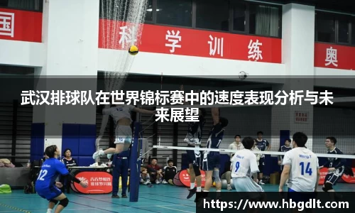 武汉排球队在世界锦标赛中的速度表现分析与未来展望